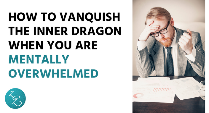 How to Vanquish the Inner Dragon when you are Mentally Overwhelmed