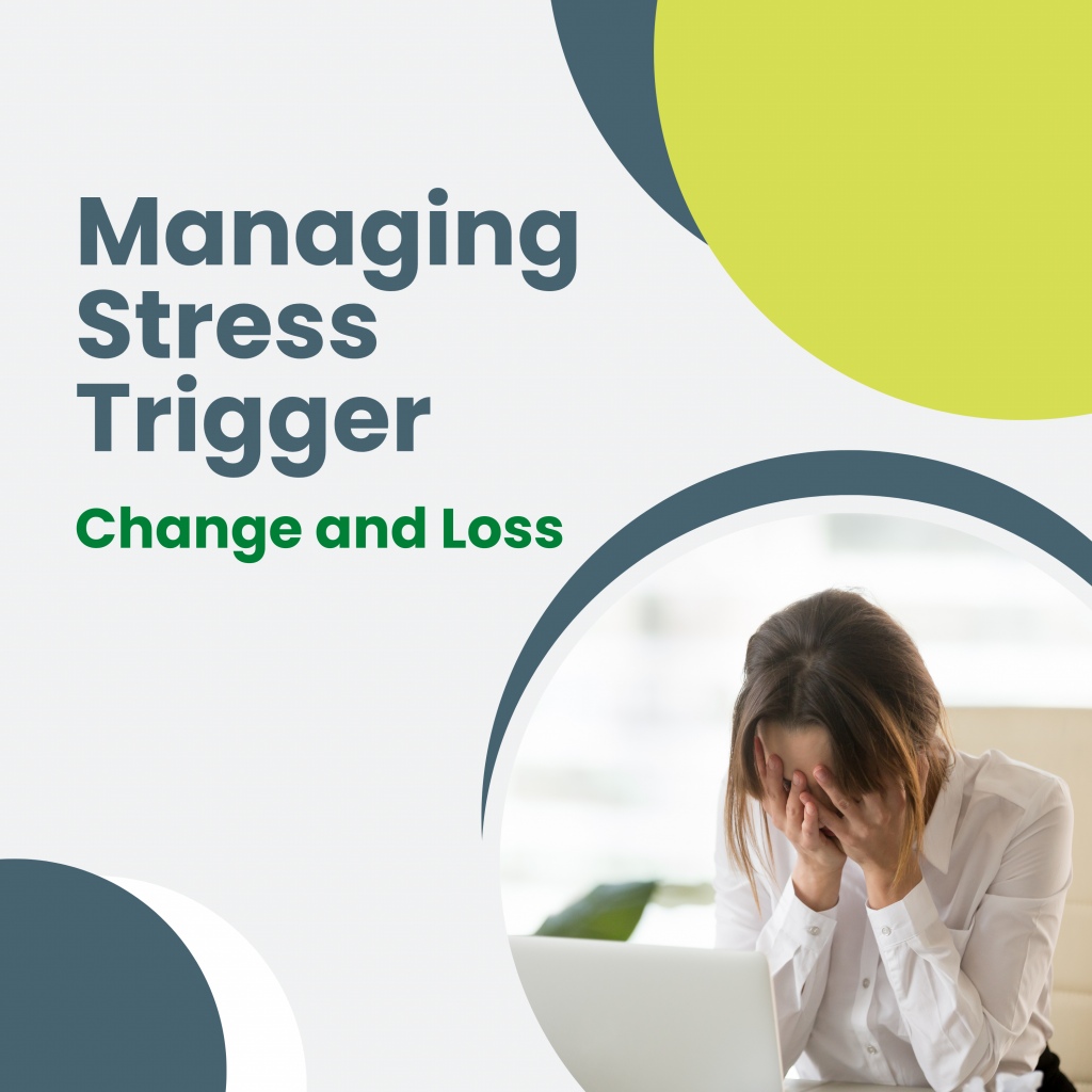 Managing Stress Trigger-Change and Loss